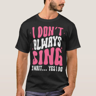T-shirt Je Ne Chante Pas Toujours Oh Attendez Si Je Le Fai