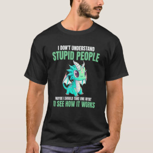 T-shirt Je ne comprends pas les gens stupides  Dragons