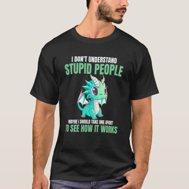 T-shirt Je ne comprends pas les gens stupides  Dragons (Devant)