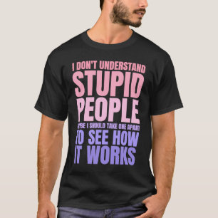 T-shirt Je ne comprends pas les gens stupides qui Drôle de
