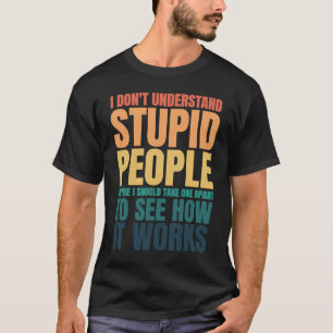 T-shirt Je ne comprends pas les gens stupides qui Drôle de