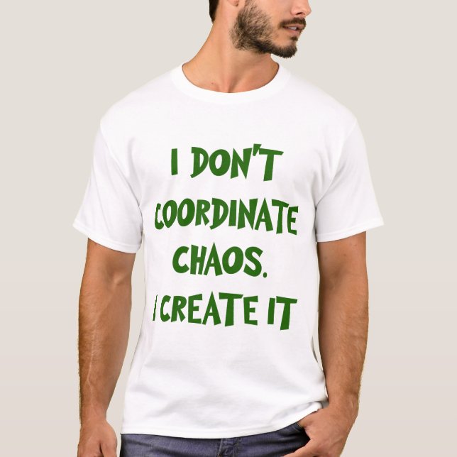 T-SHIRT JE NE COORDONNE PAS LE CHAOS. JE LE CRÉE (Devant)