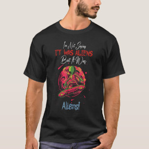 T-shirt Je ne dis pas que c'était des Aliens, mais des Ali