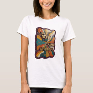 T-SHIRT JE NE DISCUTE PAS, J'EXPLIQUE JUSTE POURQUOI J'AI 