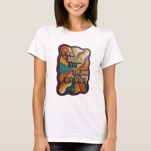 T-SHIRT JE NE DISCUTE PAS, J'EXPLIQUE JUSTE POURQUOI J'AI  (Devant)