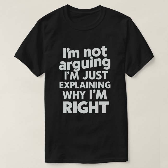 T-shirt Je ne discute pas, j'explique juste pourquoi j'ai  (Design devant)