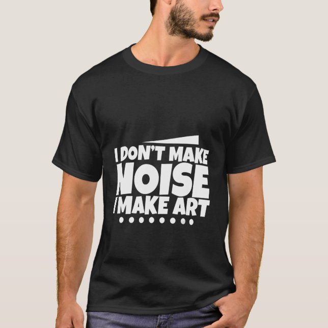T-shirt Je ne fais pas de bruit Je fais de l'art - (Devant)