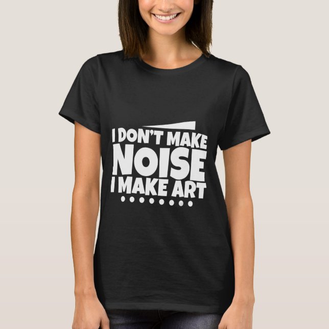 T-shirt Je ne fais pas de bruit Je fais de l'art - (Devant)