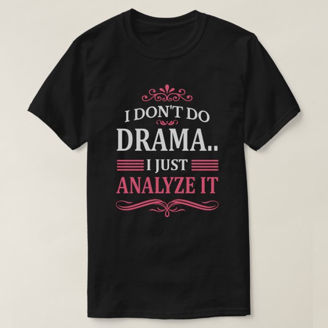 T-SHIRT JE NE FAIS PAS DE DRAME. JE L'ANALYSE JUSTE (Design devant)