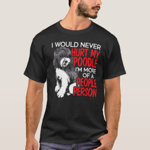 T-shirt Je ne ferais jamais de mal à mon caniche Je suis p