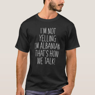 T-shirt Je ne hurle pas Je suis albanais C'est comme ça qu