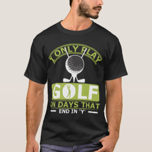 T-shirt Je ne joue au golf que les jours qui se terminent 