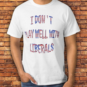 T-shirt Je ne joue pas bien avec les chemises des libéraux