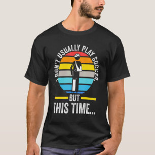 T-shirt Je ne joue pas habituellement au football, blessur