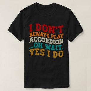 T-shirt Je ne joue pas toujours Accordion Oh Attendez Oui