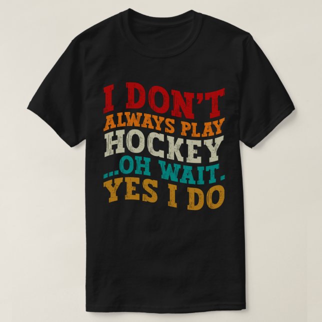 T-shirt Je ne joue pas toujours au hockey Oh attendez Oui  (Design devant)