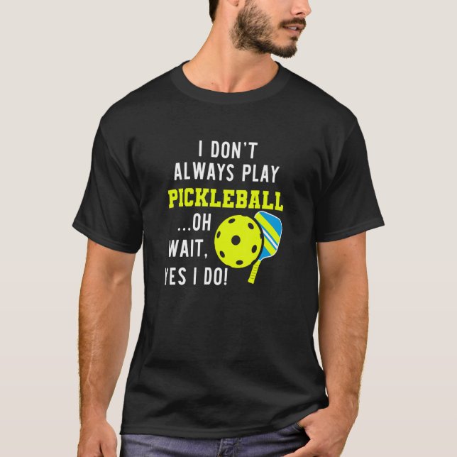 T-shirt Je ne joue pas toujours au pickleball oh attendez  (Devant)