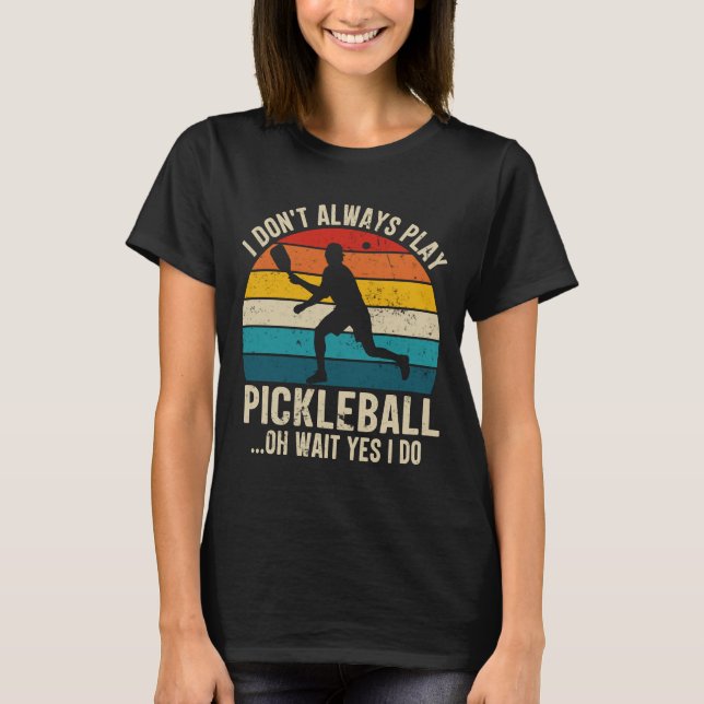 T-shirt Je ne joue pas toujours au Pickleball Oh attendez  (Devant)