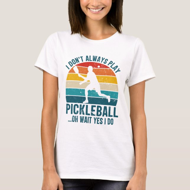 T-shirt Je ne joue pas toujours au Pickleball Oh attendez  (Devant)