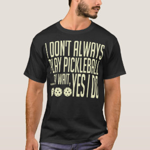 T-shirt Je ne joue pas toujours au Pickleball, oh attends,