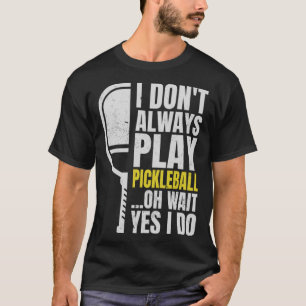 T-shirt Je ne joue pas toujours au Pickleball Oh Attends O