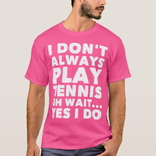 T-shirt Je Ne Joue Pas Toujours Au Tennis Oh Attendez Oui