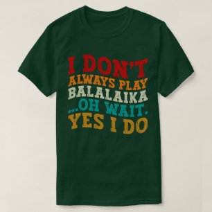 T-shirt Je ne joue pas toujours Balalaika Oh attendez Oui