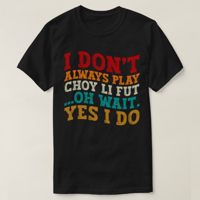 T-shirt Je ne joue pas toujours Choy Li Fut Oh Attends Oui (Design devant)