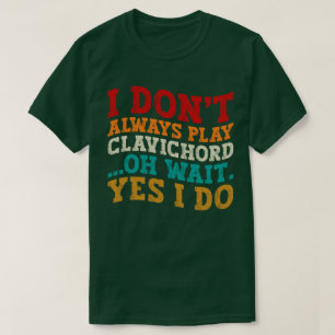 T-shirt Je ne joue pas toujours Clavichord Oh Attends Oui 