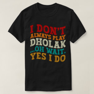 T-shirt Je ne joue pas toujours Dholak Oh Attends Oui Je f