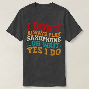 T-shirt Je ne joue pas toujours du saxophone Oh attendez O