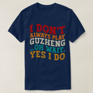 T-shirt Je ne joue pas toujours Guzheng Oh Attends Oui Je 