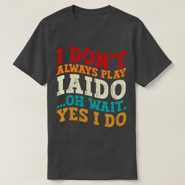 T-shirt Je ne joue pas toujours Iaido Oh Attends Oui Je fa (Design devant)
