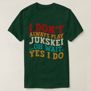 T-shirt Je ne joue pas toujours Jukskei Oh attendez Oui Je