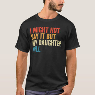 T-shirt Je ne le dirai peut-être pas mais ma fille le dira