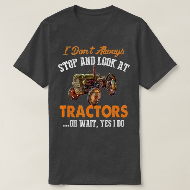 T-shirt Je ne m'arrête pas toujours et je regarde Tracteur (Design devant)