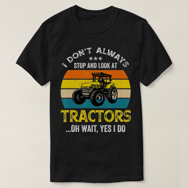 T-shirt Je ne m'arrête pas toujours et je regarde Tracteur (Design devant)
