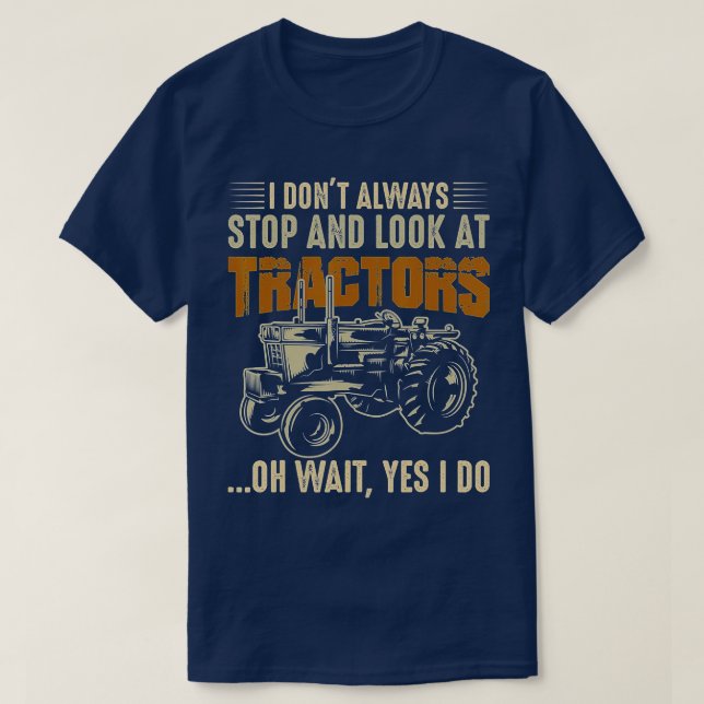 T-shirt Je ne m'arrête pas toujours et regarde Tracteurs T (Design devant)