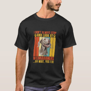 T-shirt Je ne m'arrête pas toujours et regarde Weimaraners