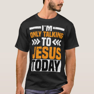 T-shirt Je ne parle qu'à Jésus aujourd'hui