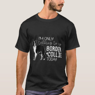 T-shirt Je Ne Parle Qu'À Ma Frontière Collie Aujourd'Hui D