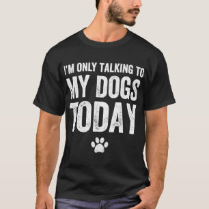 T-shirt Je ne parle qu'à mes chiens aujourd'hui - Amoureux