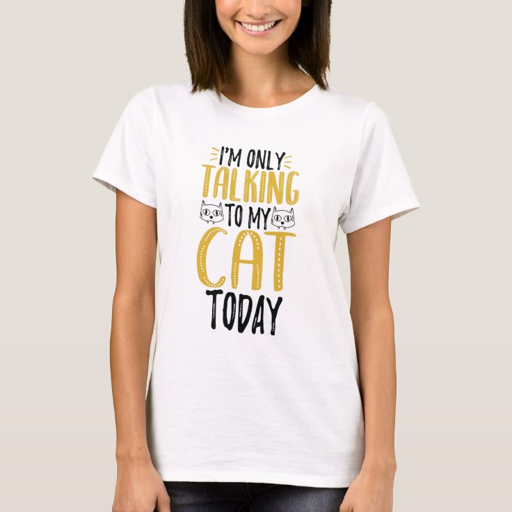 T Shirt Je Ne Parle Qu A Mon Chat Aujourd Hui Zazzle Fr