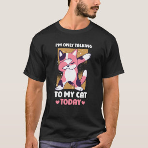 T-shirt Je ne parle qu'à mon chat Aujourd'hui 15
