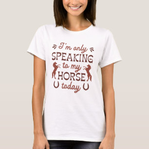 T-shirt Je ne parle qu'à mon cheval aujourd'hui