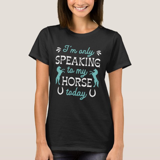 T-shirt Je ne parle qu'à mon cheval aujourd'hui (Devant)