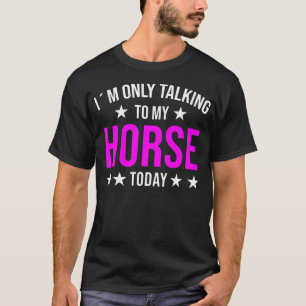 T-shirt Je ne parle qu'à mon cheval aujourd'hui Citation C
