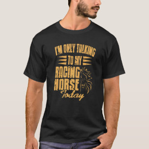 T-shirt Je ne parle qu'à mon cheval de course aujourd'hui