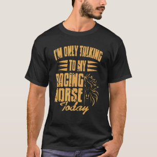 T-shirt Je ne parle qu'à mon cheval de course aujourd'hui 