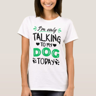 T-shirt Je ne parle qu'à mon chien aujourd'hui